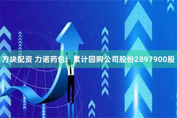 方块配资 力诺药包：累计回购公司股份2897900股