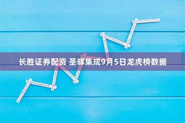 长胜证券配资 圣晖集成9月5日龙虎榜数据