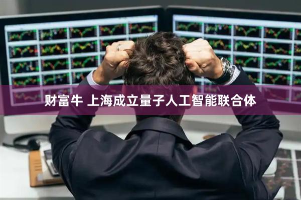 财富牛 上海成立量子人工智能联合体